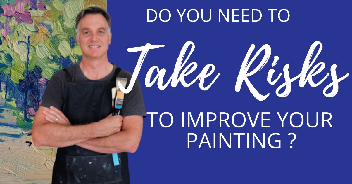 How to Take Risks and Improve Your Painting